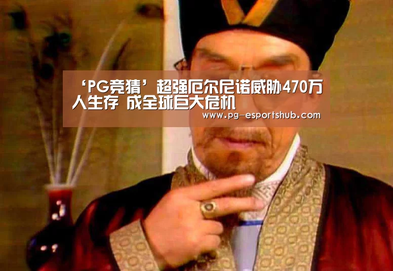 ‘PG竞猜’超强厄尔尼诺威胁470万人生存 成全球巨大危机(图1) PG体育