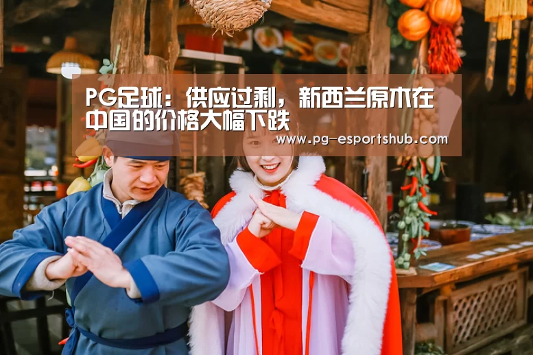 PG足球:供应过剩,新西兰原木在中国的价格大幅下跌(图1) PG体育